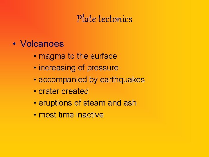 Plate tectonics • Volcanoes • magma to the surface • increasing of pressure •