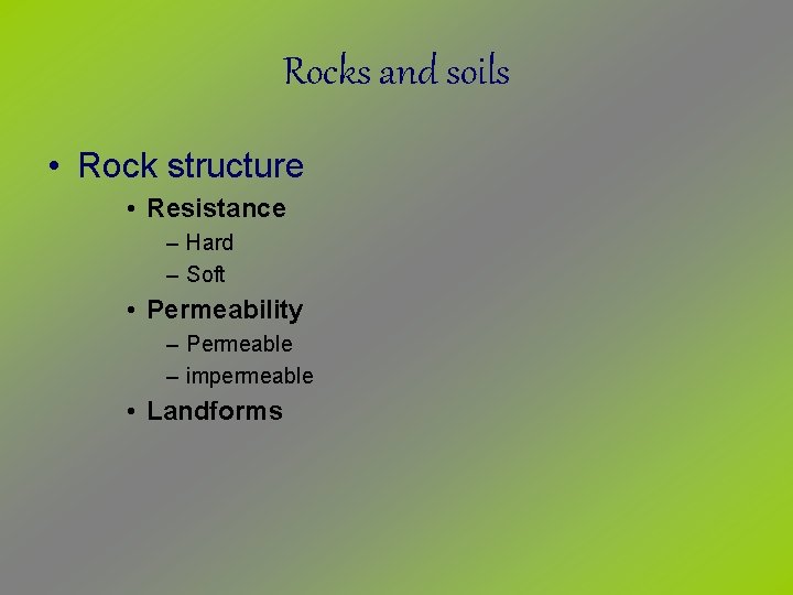 Rocks and soils • Rock structure • Resistance – Hard – Soft • Permeability