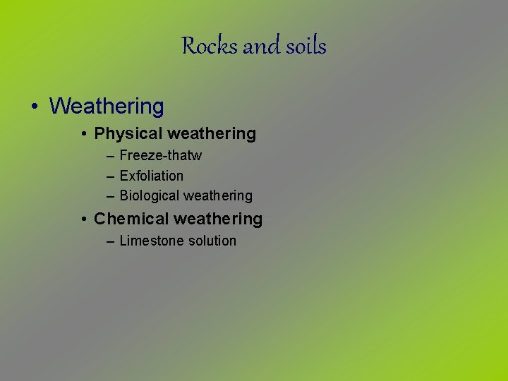 Rocks and soils • Weathering • Physical weathering – Freeze-thatw – Exfoliation – Biological