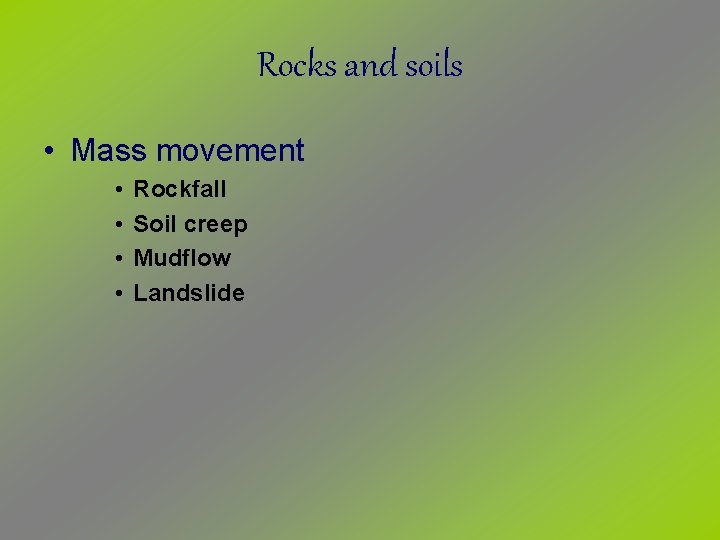 Rocks and soils • Mass movement • • Rockfall Soil creep Mudflow Landslide 