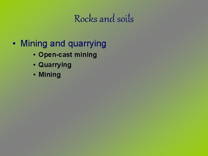 Rocks and soils • Mining and quarrying • Open-cast mining • Quarrying • Mining