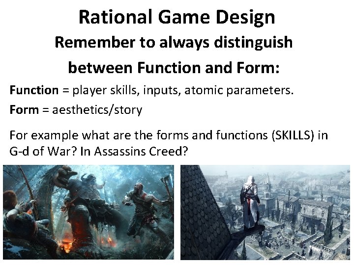 Rational Game Design Remember to always distinguish between Function and Form: Function = player Rational Game Design Remember to always distinguish between Function and Form: Function = player