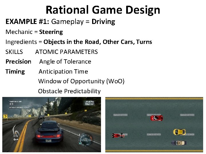 Rational Game Design EXAMPLE #1: Gameplay = Driving Mechanic = Steering Ingredients = Objects Rational Game Design EXAMPLE #1: Gameplay = Driving Mechanic = Steering Ingredients = Objects