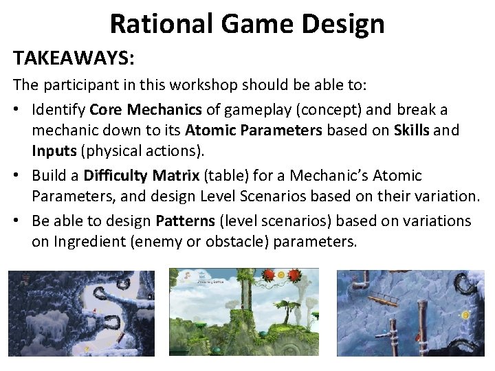 Rational Game Design TAKEAWAYS: The participant in this workshop should be able to: • Rational Game Design TAKEAWAYS: The participant in this workshop should be able to: •