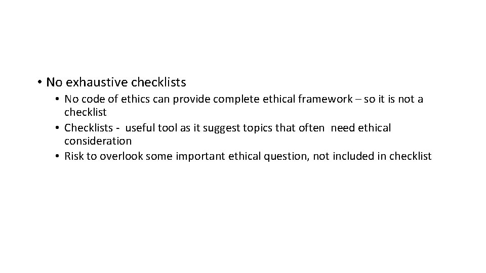  • No exhaustive checklists • No code of ethics can provide complete ethical