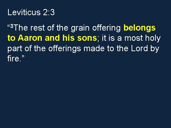 Leviticus 2: 3 “ 3 The rest of the grain offering belongs to Aaron