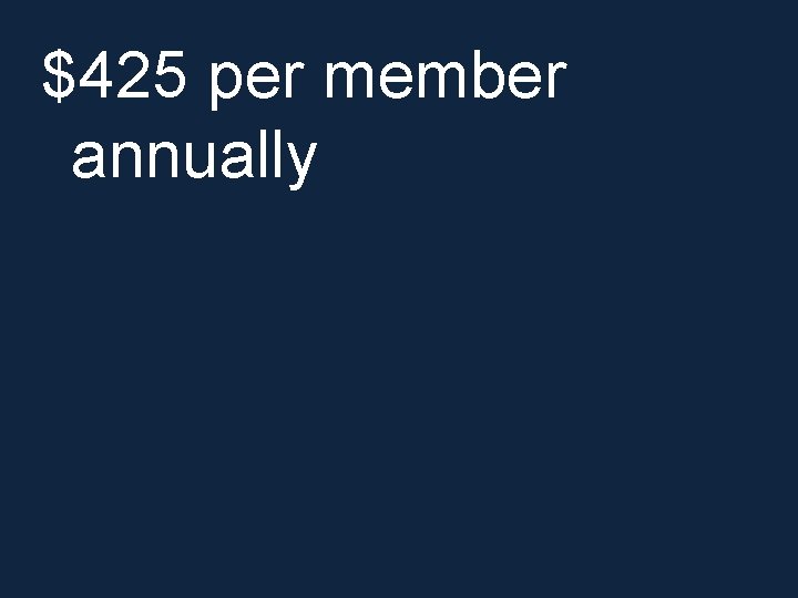 $425 per member annually 