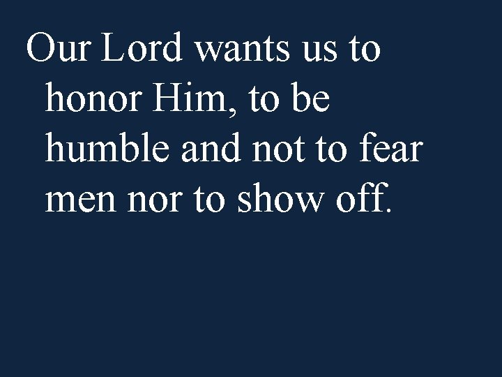 Our Lord wants us to honor Him, to be humble and not to fear