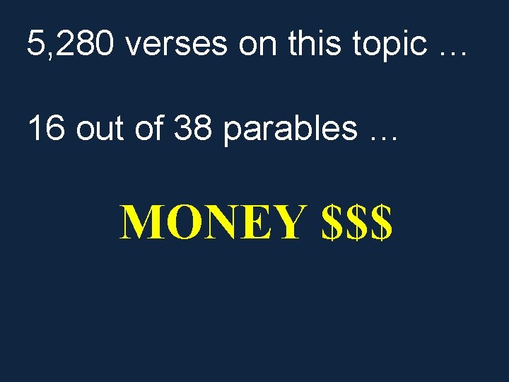 5, 280 verses on this topic … 16 out of 38 parables … MONEY