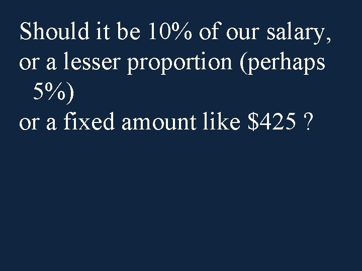 Should it be 10% of our salary, or a lesser proportion (perhaps 5%) or