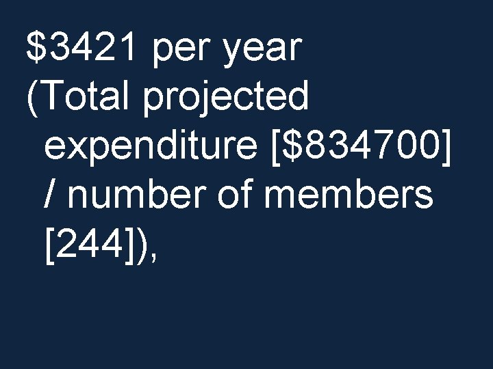 $3421 per year (Total projected expenditure [$834700] / number of members [244]), 