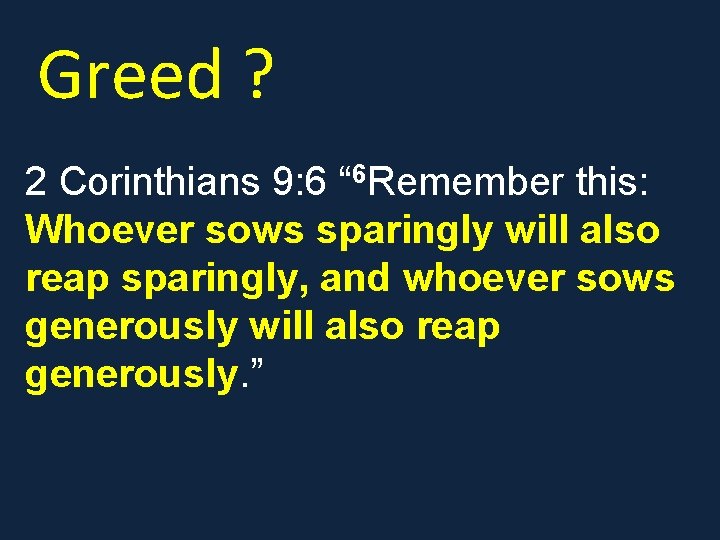 Greed ? 2 Corinthians 9: 6 “ 6 Remember this: Whoever sows sparingly will