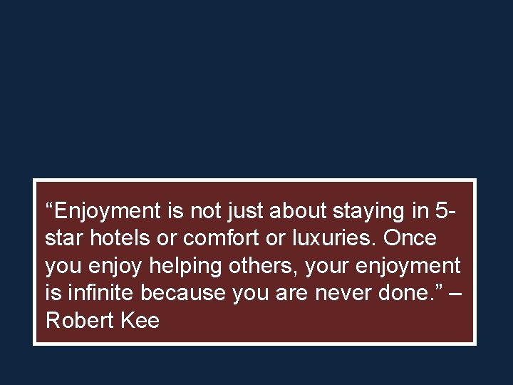 “Enjoyment is not just about staying in 5 star hotels or comfort or luxuries.