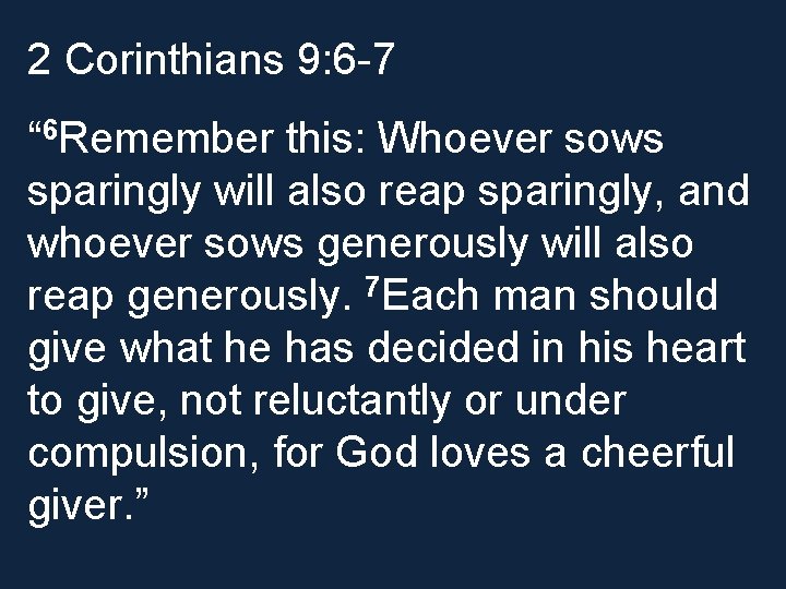 2 Corinthians 9: 6 -7 “ 6 Remember this: Whoever sows sparingly will also