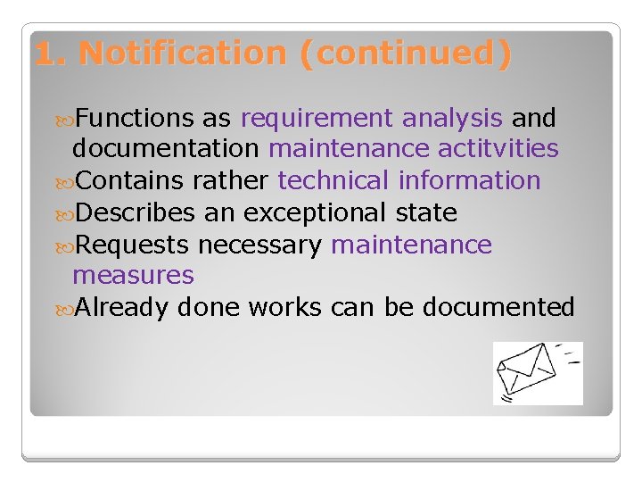 1. Notification (continued) Functions as requirement analysis and documentation maintenance actitvities Contains rather technical