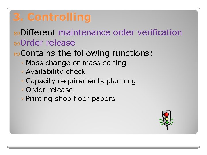 3. Controlling Different maintenance order verification Order release Contains the following functions: ◦ Mass