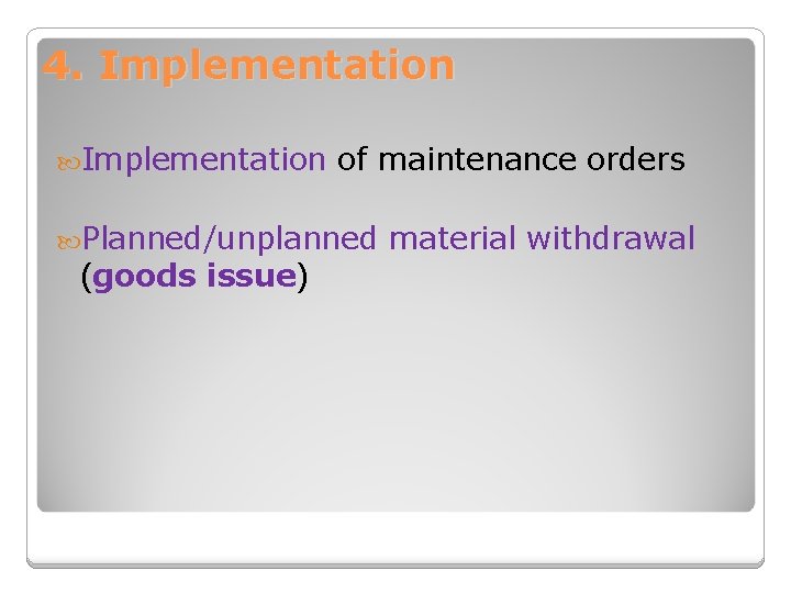 4. Implementation of maintenance orders Planned/unplanned (goods issue) material withdrawal 