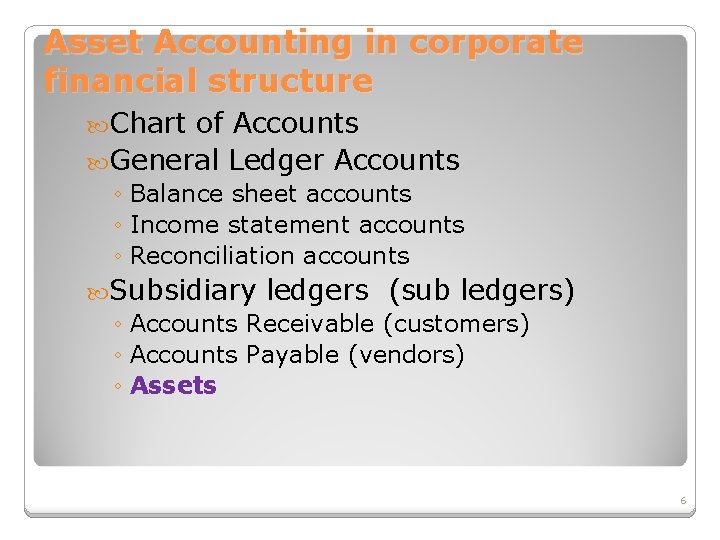 Asset Accounting in corporate financial structure Chart of Accounts General Ledger Accounts ◦ Balance