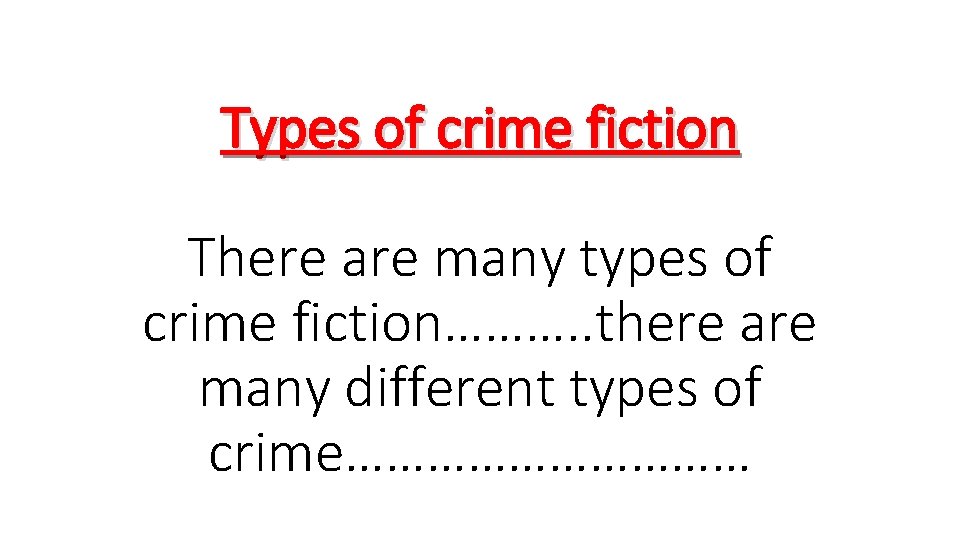 Types of crime fiction There are many types of crime fiction………. . there are