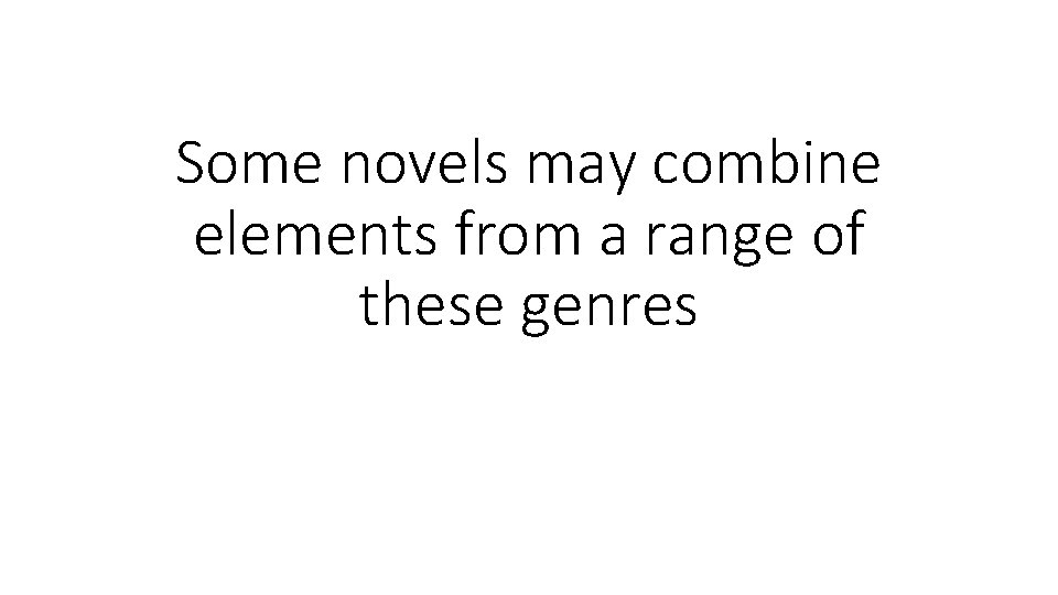 Some novels may combine elements from a range of these genres 