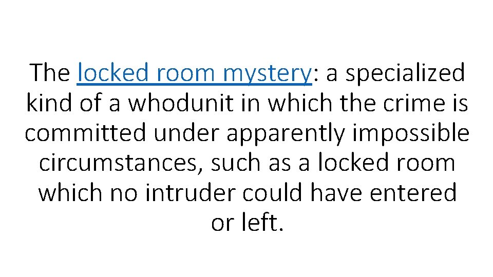 The locked room mystery: a specialized kind of a whodunit in which the crime