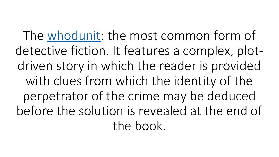 The whodunit: the most common form of detective fiction. It features a complex, plotdriven