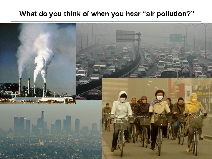 What do you think of when you hear “air pollution? ” 2 