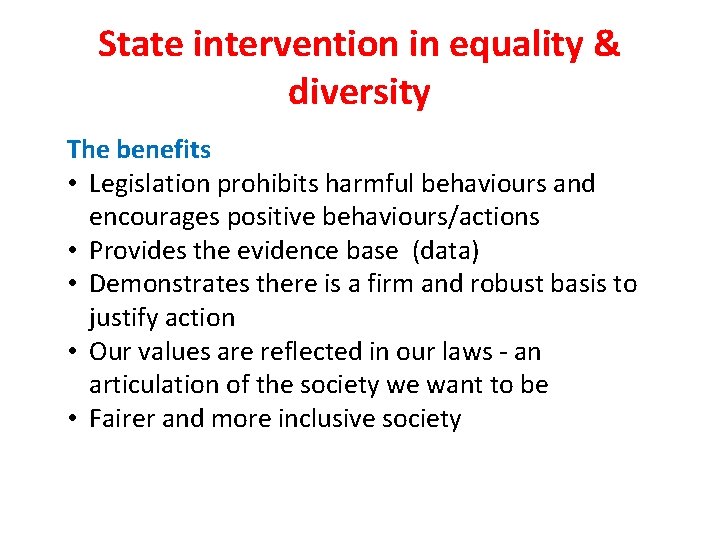 State intervention in equality & diversity The benefits • Legislation prohibits harmful behaviours and