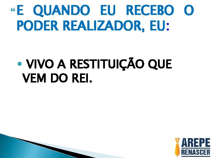  E QUANDO EU RECEBO O PODER REALIZADOR, EU: § VIVO A RESTITUIÇÃO QUE