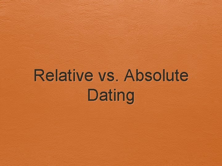 Relative vs. Absolute Dating 