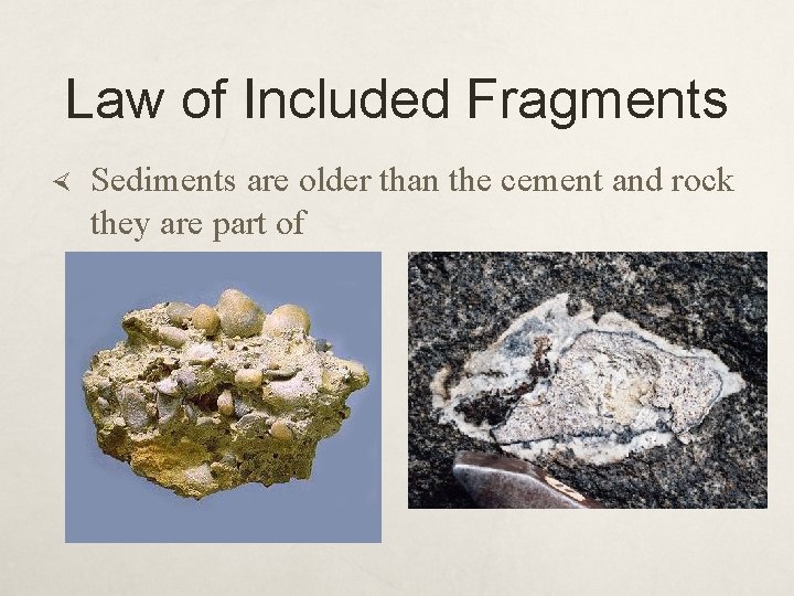 Law of Included Fragments Sediments are older than the cement and rock they are
