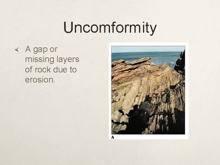 Uncomformity A gap or missing layers of rock due to erosion. 