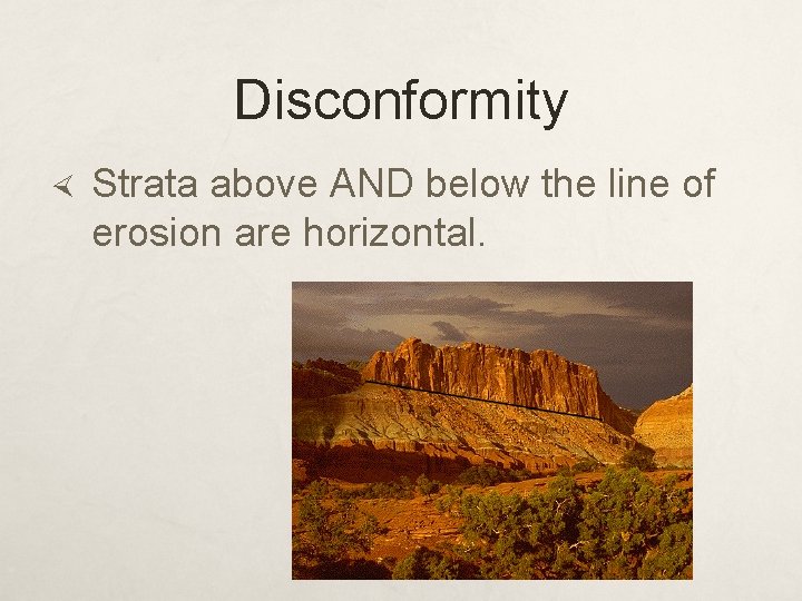 Disconformity Strata above AND below the line of erosion are horizontal. 