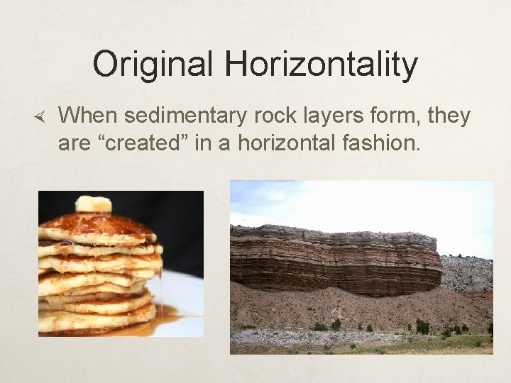 Original Horizontality When sedimentary rock layers form, they are “created” in a horizontal fashion.