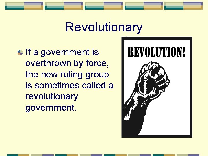 Revolutionary If a government is overthrown by force, the new ruling group is sometimes