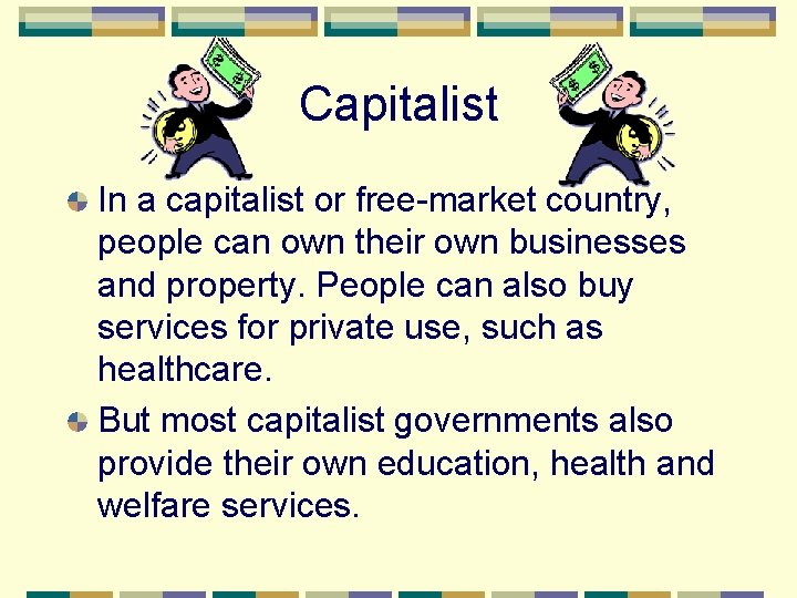 Capitalist In a capitalist or free-market country, people can own their own businesses and