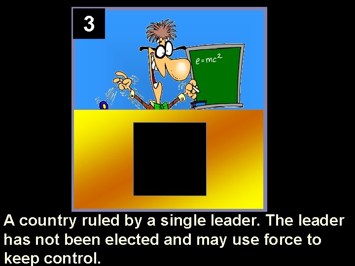 3 A country ruled by a single leader. The leader has not been elected