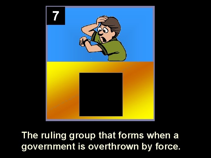 7 The ruling group that forms when a government is overthrown by force. 