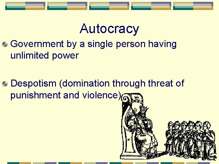 Autocracy Government by a single person having unlimited power Despotism (domination through threat of