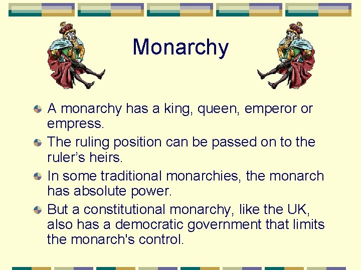 Monarchy A monarchy has a king, queen, emperor or empress. The ruling position can