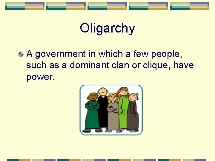 Oligarchy A government in which a few people, such as a dominant clan or