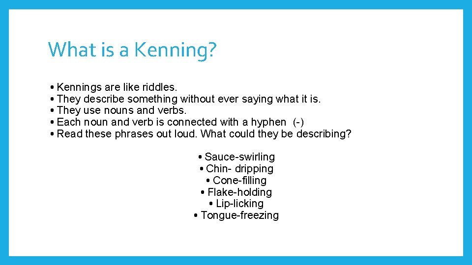 What is a Kenning? • Kennings are like riddles. • They describe something without