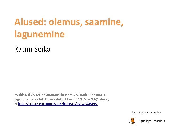 Alused: olemus, saamine, lagunemine Katrin Soika Avaldatud Creative Commonsi litsentsi „Autorile viitamine + jagamine
