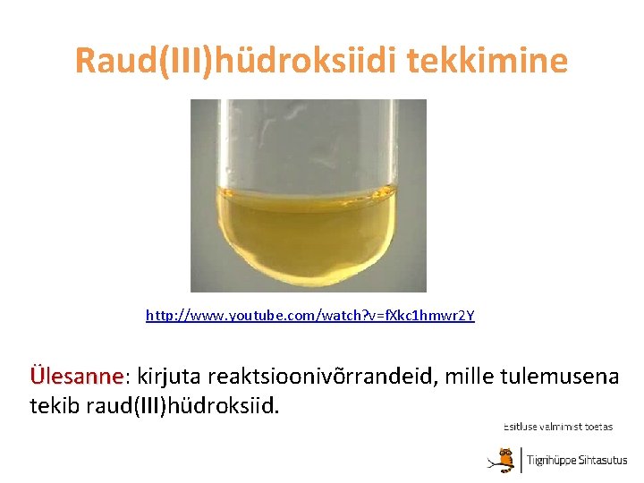 Raud(III)hüdroksiidi tekkimine http: //www. youtube. com/watch? v=f. Xkc 1 hmwr 2 Y Ülesanne: Ülesanne