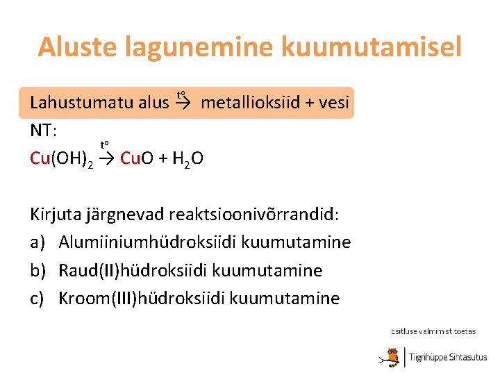 Aluste lagunemine kuumutamisel to Lahustumatu alus → metallioksiid + vesi NT: to Cu(OH) Cu
