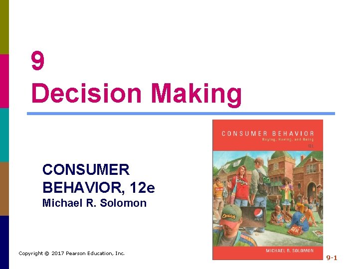 9 Decision Making CONSUMER BEHAVIOR, 12 e Michael R. Solomon Copyright © 2017 Pearson