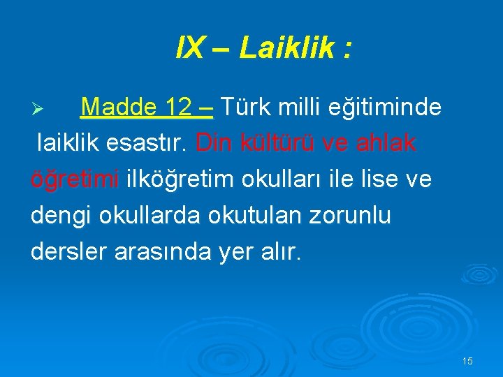 IX – Laiklik : Madde 12 – Türk milli eğitiminde laiklik esastır. Din kültürü