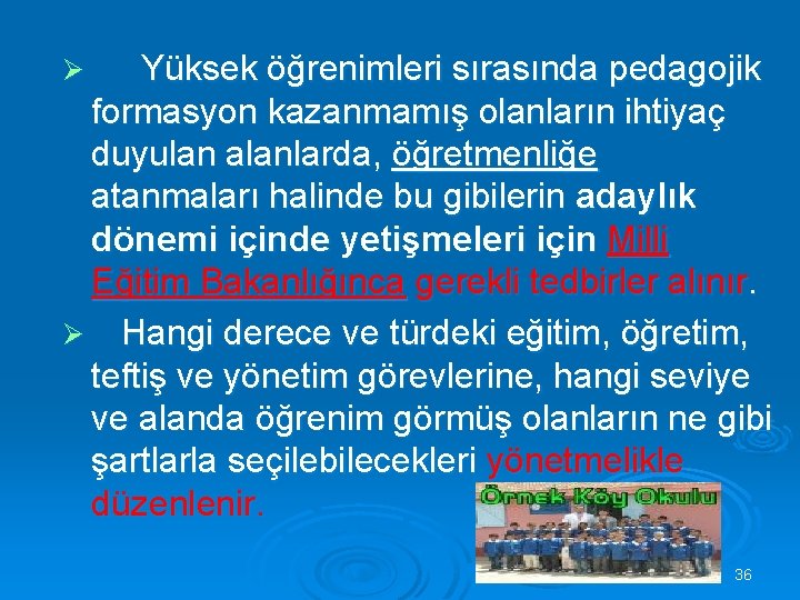 Yüksek öğrenimleri sırasında pedagojik formasyon kazanmamış olanların ihtiyaç duyulan alanlarda, öğretmenliğe atanmaları halinde bu