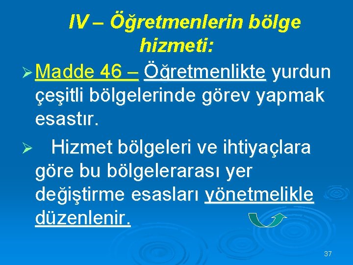 IV – Öğretmenlerin bölge hizmeti: Ø Madde 46 – Öğretmenlikte yurdun çeşitli bölgelerinde görev