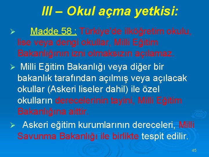 III – Okul açma yetkisi: Madde 58 : Türkiye'de ilköğretim okulu, lise veya dengi